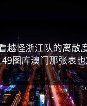 这场越看越怪浙江队的离散度，细思极恐，49图库澳门那张表也对上了