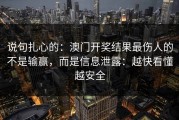 说句扎心的：澳门开奖结果最伤人的不是输赢，而是信息泄露：越快看懂越安全