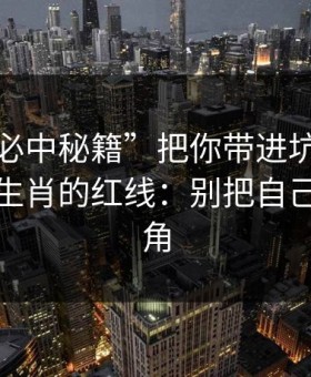 别让“必中秘籍”把你带进坑里：谈谈十二生肖的红线：别把自己逼到墙角