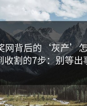 澳门开奖网背后的‘灰产’怎么运作：从引流到收割的7步：别等出事才补救
