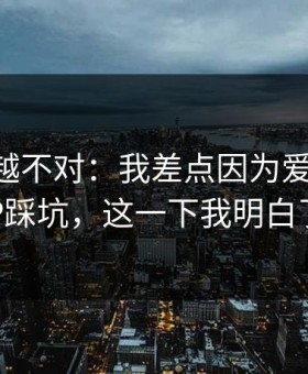 我越想越不对：我差点因为爱游戏APP踩坑，这一下我明白了