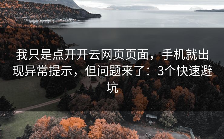我只是点开开云网页页面,手机就出现异常提示,但问题来了:3个快速避坑 我只是点开开云网页页面,手机就出现异常提示,但问题来了:3个快速避坑
