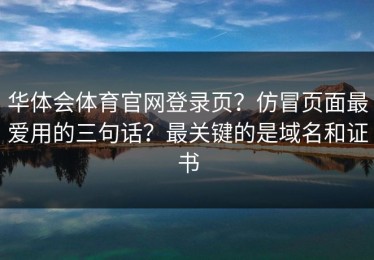 华体会体育官网登录页？仿冒页面最爱用的三句话？最关键的是域名和证书