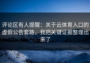 评论区有人提醒：关于云体育入口的虚假公告套路，我把关键证据整理出来了