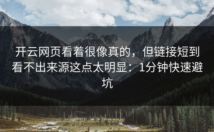 开云网页看着很像真的,但链接短到看不出来源这点太明显:1分钟快速避坑 开云网页看着很像真的,但链接短到看不出来源这点太明显:1分钟快速避坑