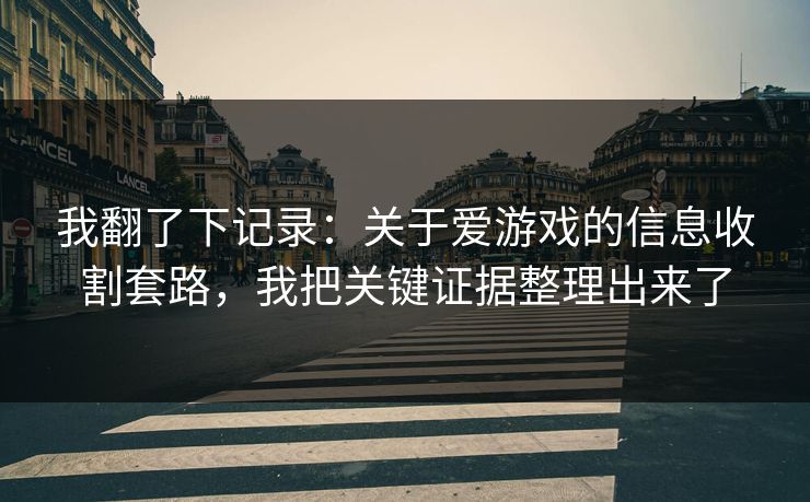 我翻了下记录：关于爱游戏的信息收割套路，我把关键证据整理出来了